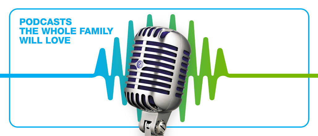 Podcasts the Whole Family Will Love
