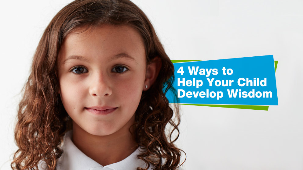 4 Ways to Help Your Child Develop Wisdom