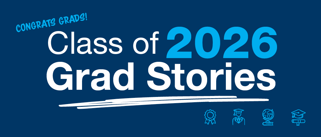 Prepared for What’s Next: Class of 2026 Graduate Stories