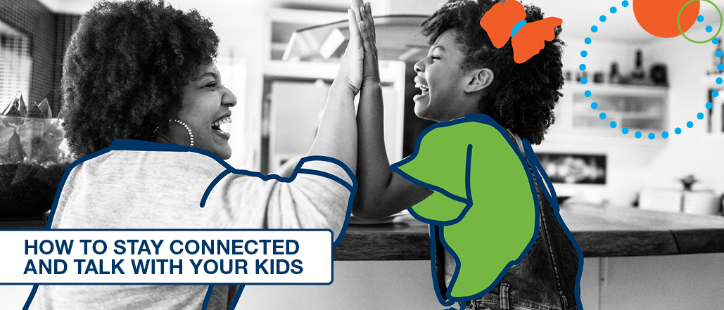 How to Stay Connected and Talk with Your Kids